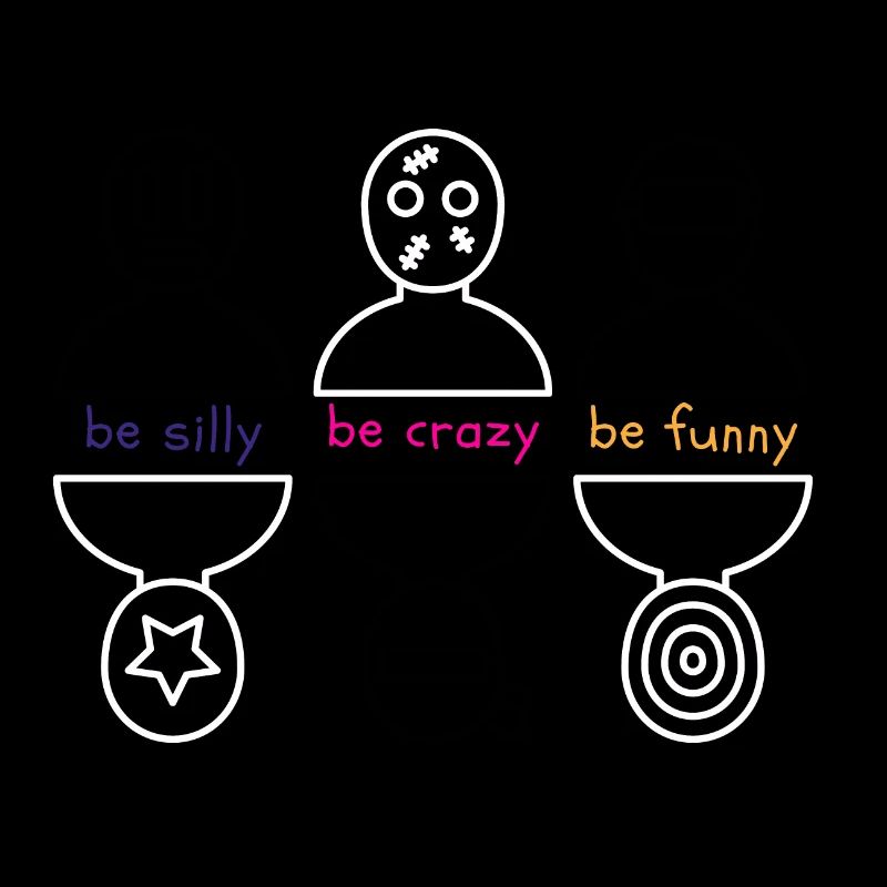 be crazy - be silly - be funny