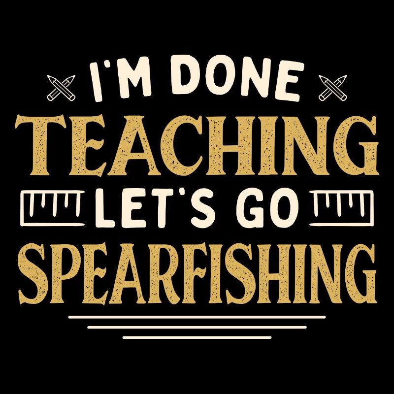 I'm Done Teaching Let's Go Spearfishing Funny