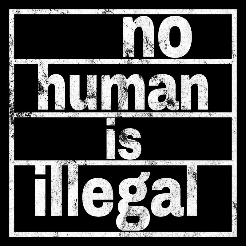 no human being is illegal - The Original