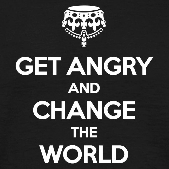 Get angry and change the World