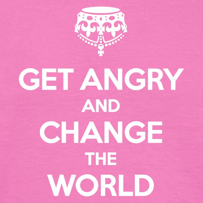Get angry and change the World