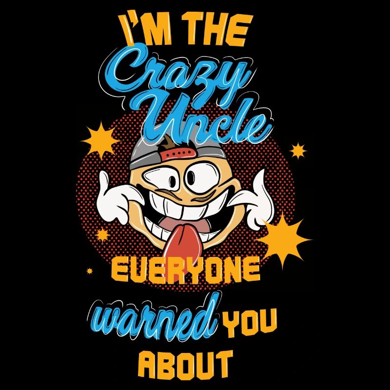 I m The Crazy Uncle Everyone Warned You About