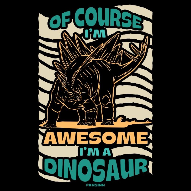 Of Course I'm Awesome I'm A Dinosaur