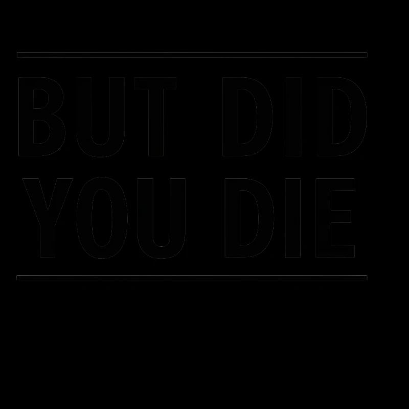 BUT DID YOU DIE