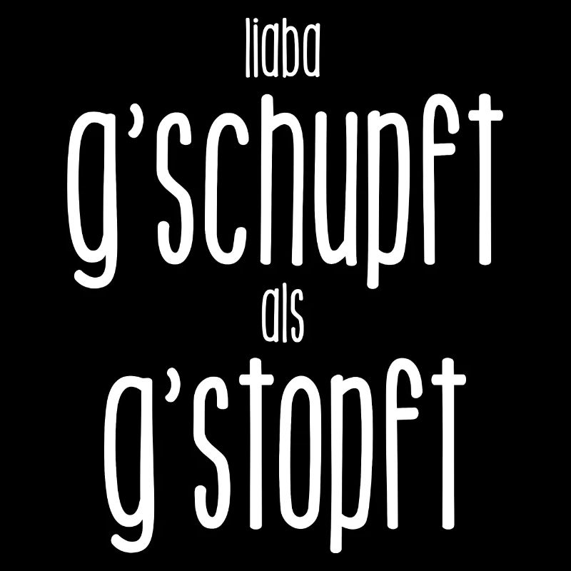 liaba g´schupft als g´stopft
