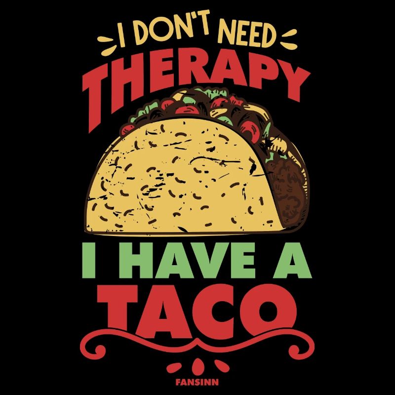 I Don't Need Therapy I Have A Taco