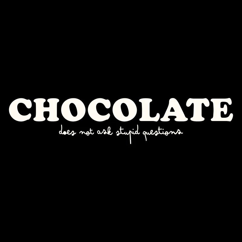 LE CHOCOLAT NE POSE PAS DE QUESTIONS STUPIDES