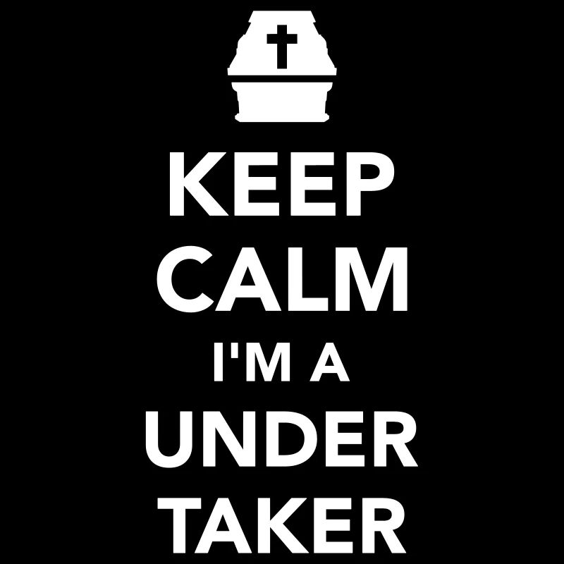 Keep calm I’m a undertaker