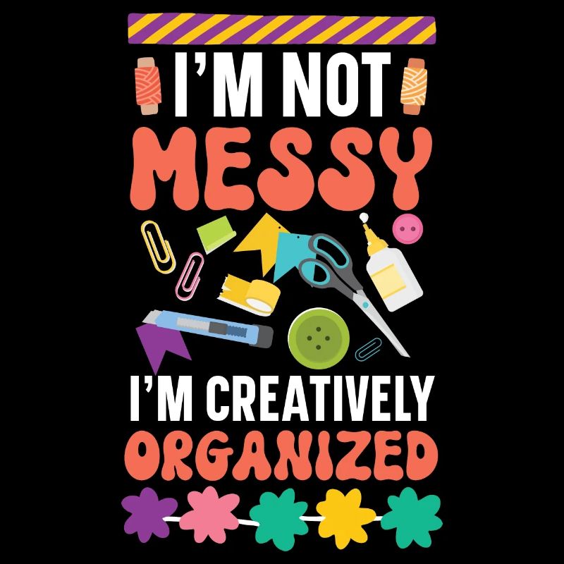 I'm not chaotic, I'm creatively organizing