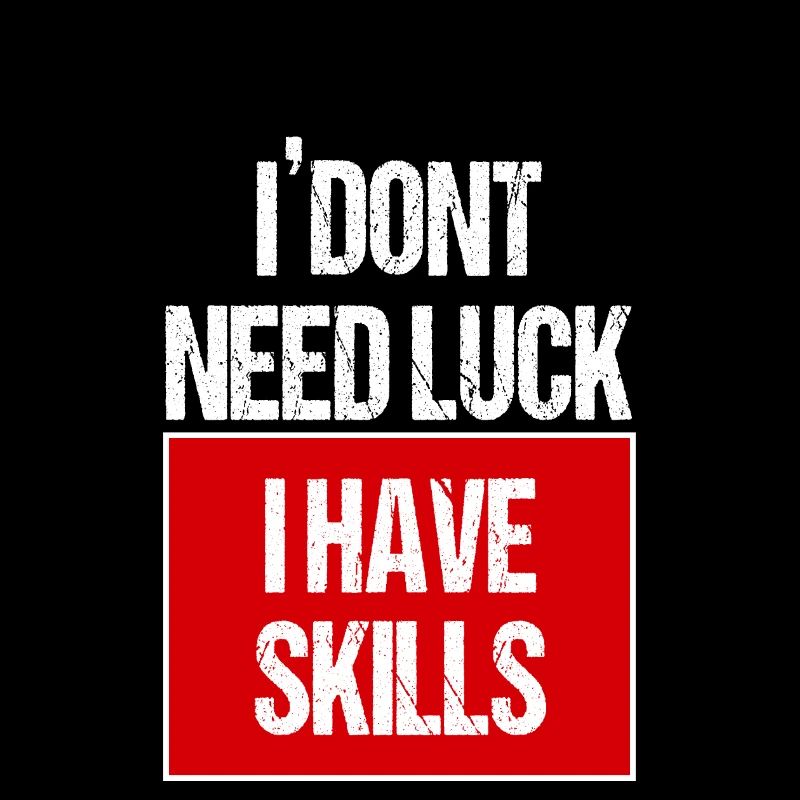 I´dont need Luck, I have Skills