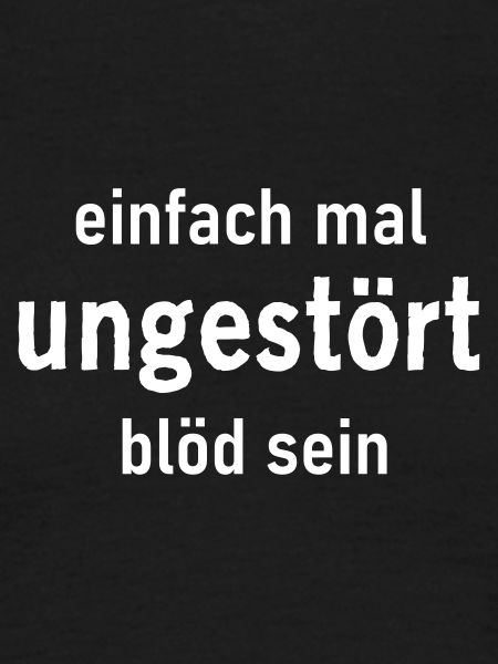 ungestört blöd sein