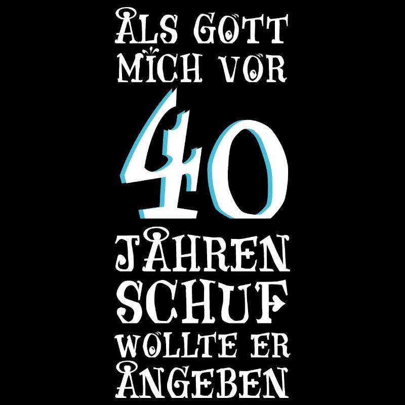 Als Gott mich vor 40 Jahren schuf wollte er angebe