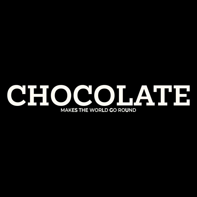 CHOCOLATE MAKES THE WORLD GO ROUND