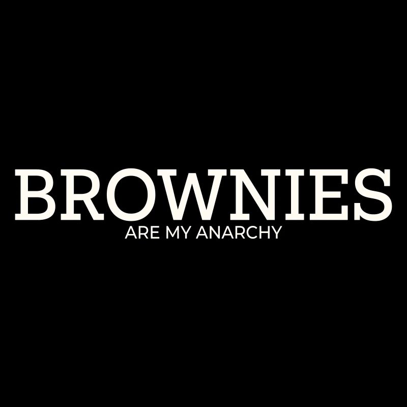 BROWNIES ARE MY ANARCHY