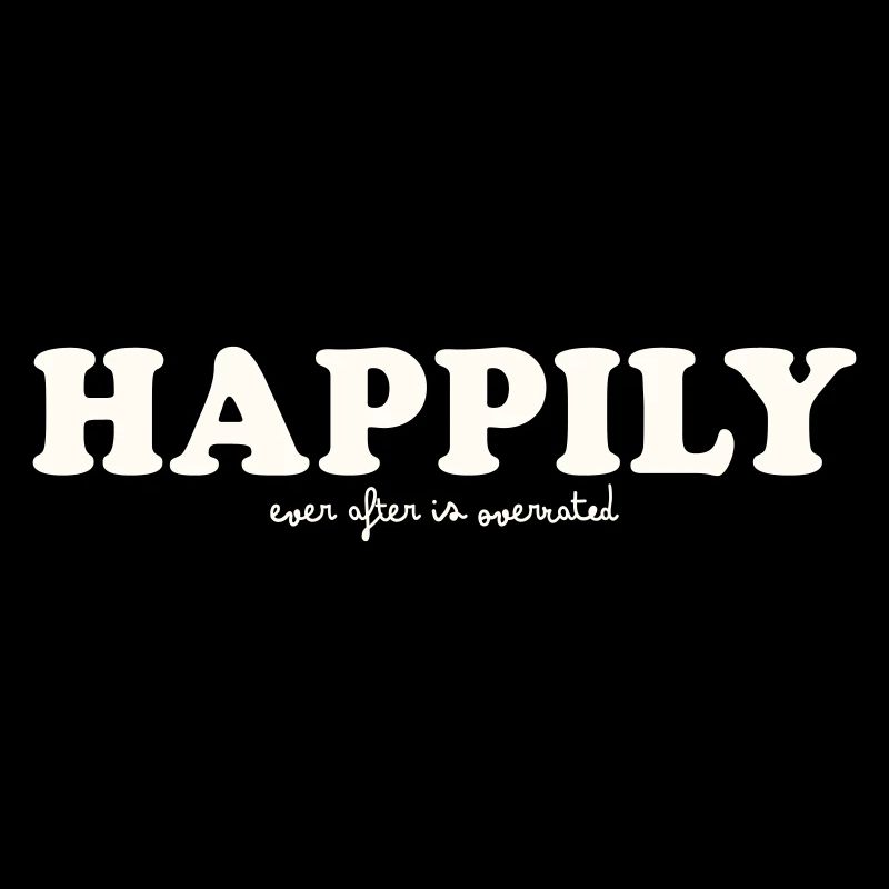 HAPPILY EVER AFTER IS OVERRATED