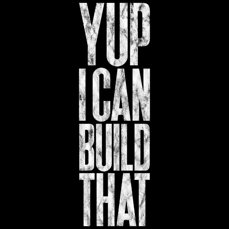 Yup I Can Build That 5
