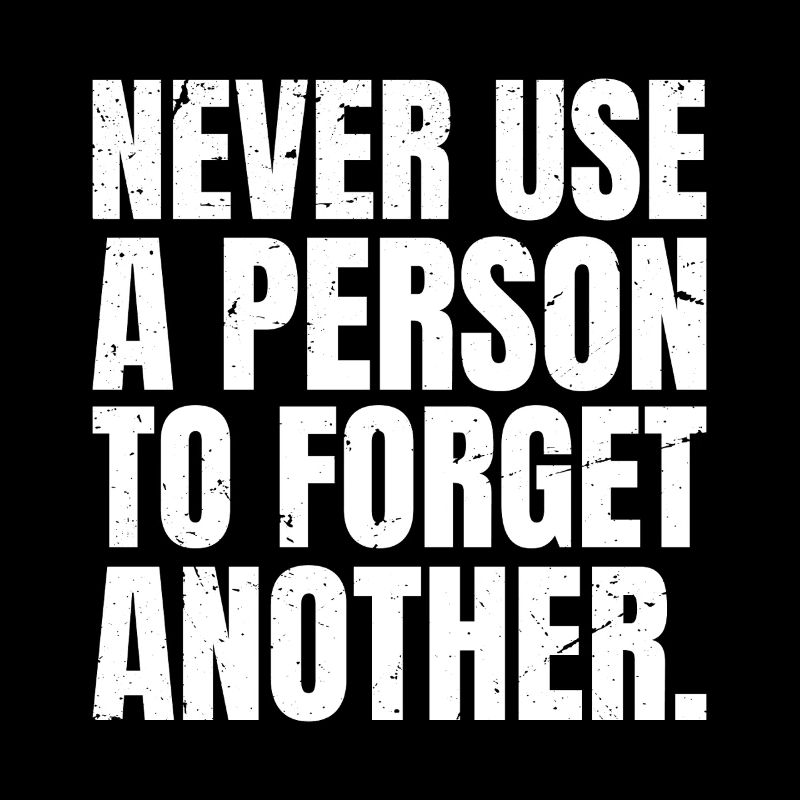 never use a person to forget another
