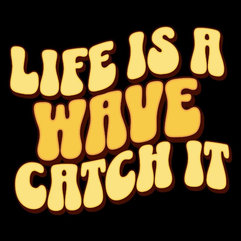Life Is A Wave Catch It