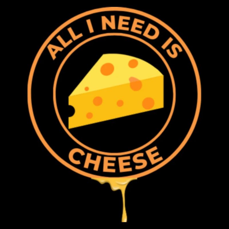 ALL I NEED IS CHEESE