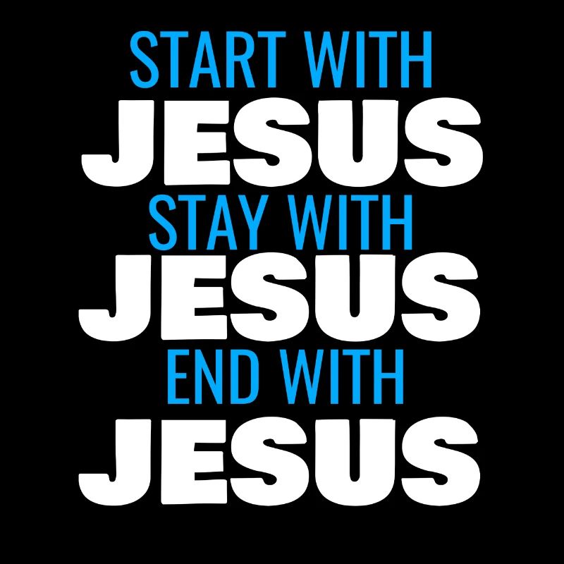 START WITH JESUS STAY WITH JESUS END WITH JESUS
