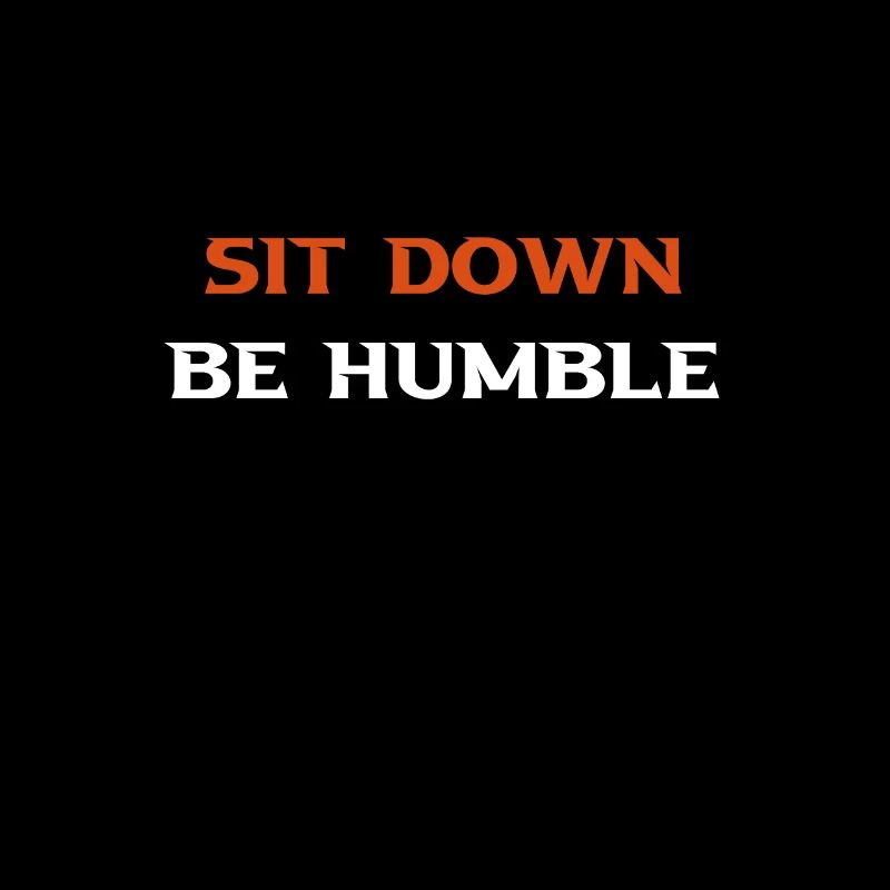 Sit down be humble