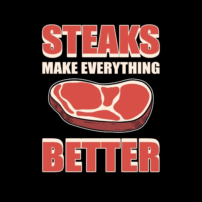Steaks Make Everything Better BBQ Steak Grill