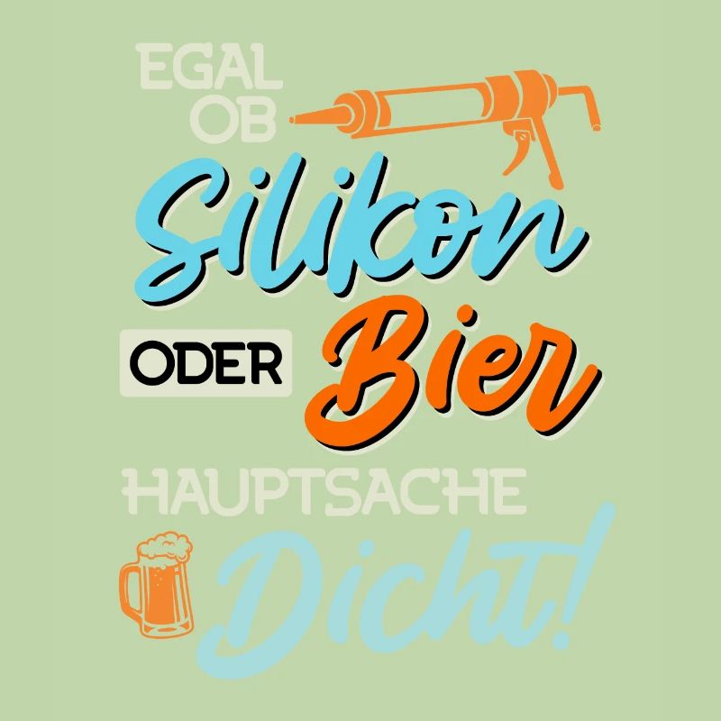 Egal ob Silikon oder Bier Hauptsache Dicht Männer