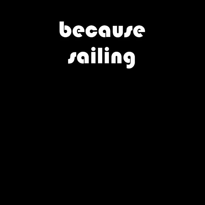 Sailing - because sailing