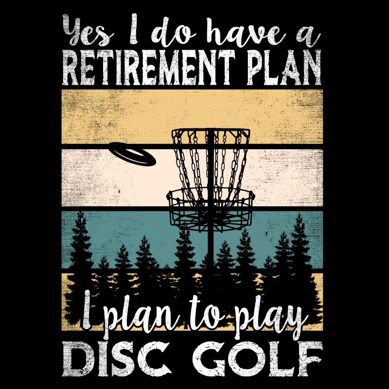 Yes, I Do Have A Retirement Plan Disc Golf