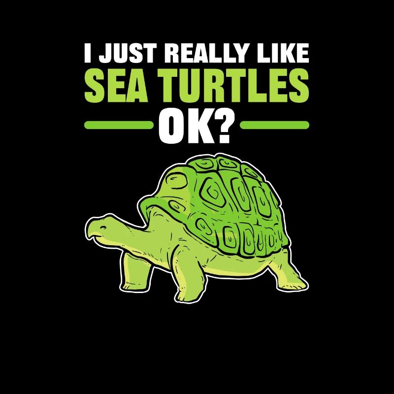 I Just Really Like Sea Turtles, OK? Turtle