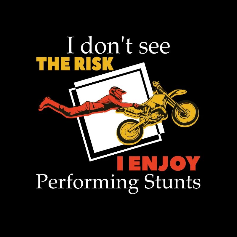 I don't see the Risk i Enjoy performing Stunts
