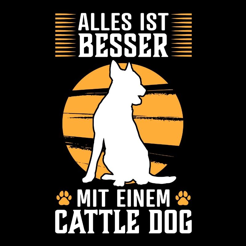 Alles ist besser mit einem Australian Cattle Dog