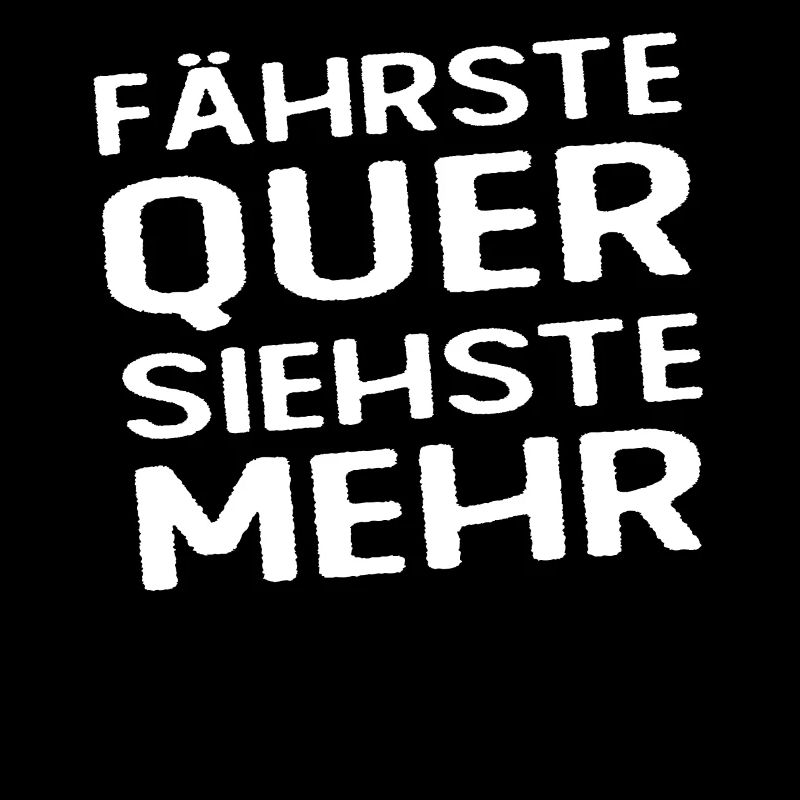 Fährste Quer Siehste Mehr