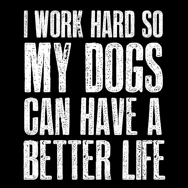 Ich Arbeite Hart, Damit Meine Hunde Ein Besseres