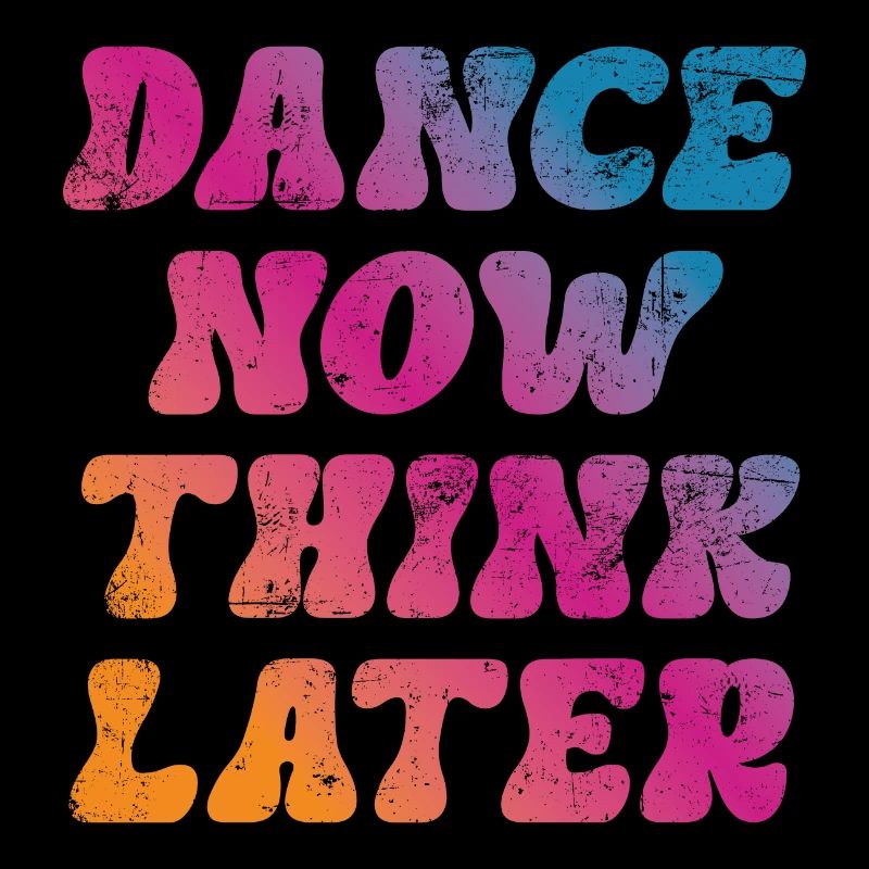 Dance now think later dancer dancer saying