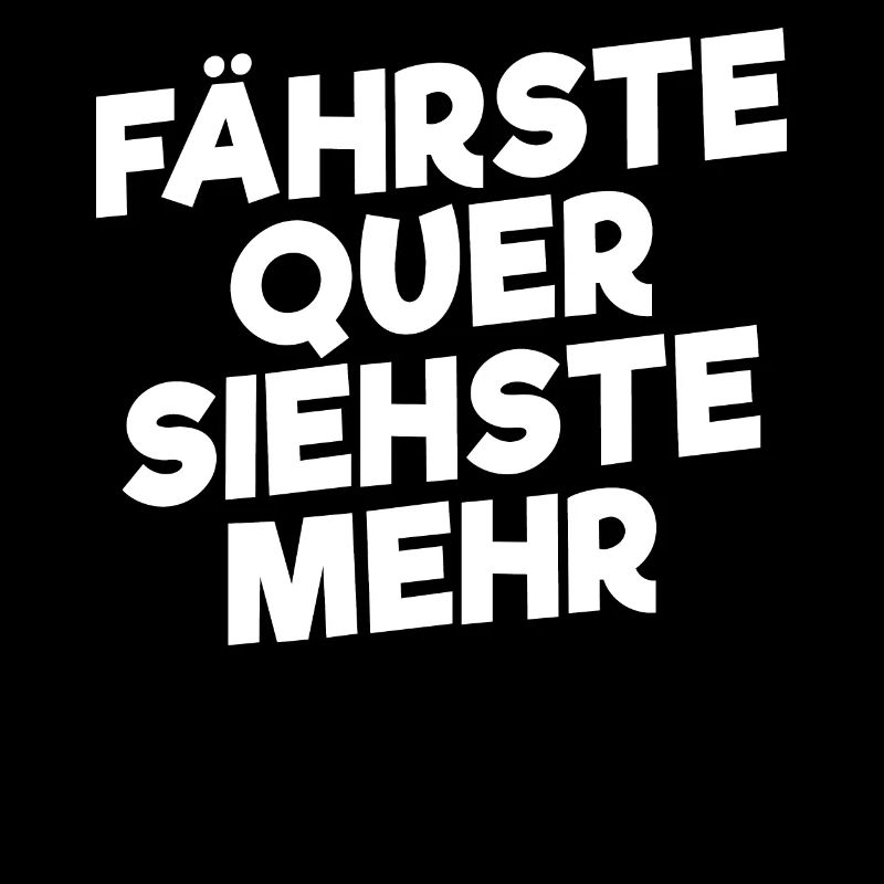 Fährste Quer Siehste Mehr
