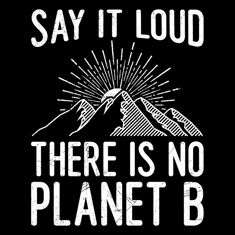 Say it loud There is no Planet B Spruch Umwelt