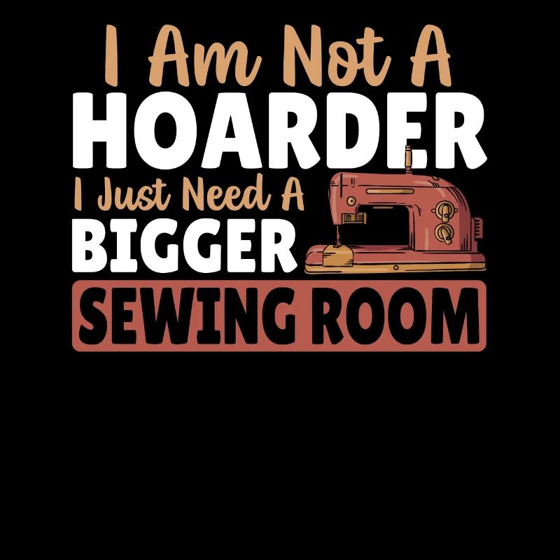 I Am Not A Hoarder I Just Need A Bigger Sewing