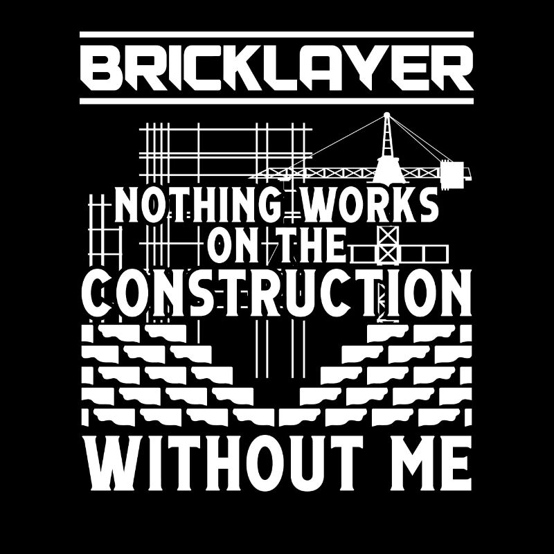 Master Mason Bricklayer Nothing Works Without Me