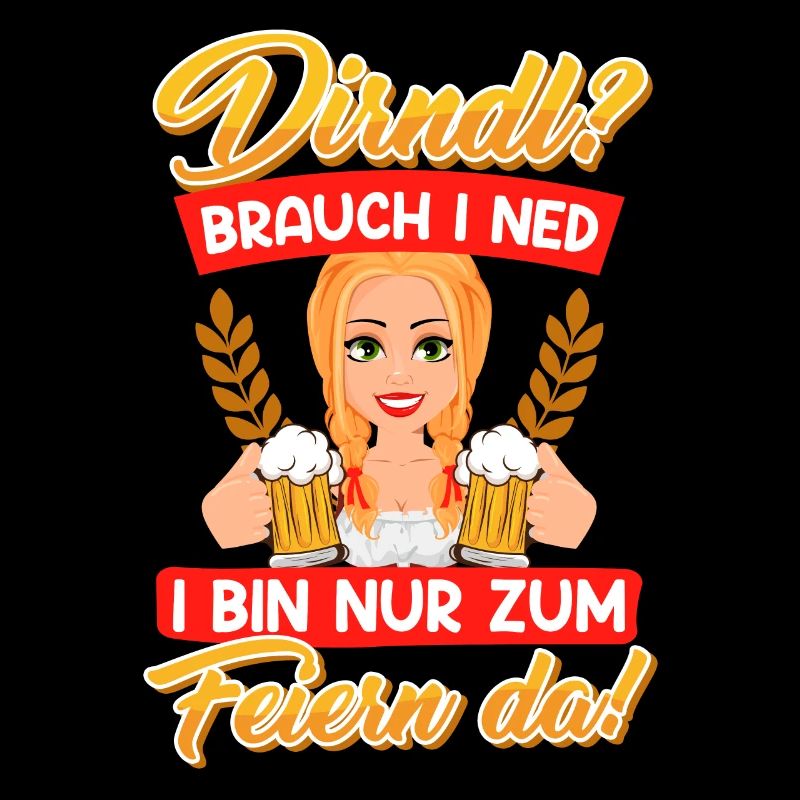 Mein Dirndl brauch i ned bin zum Feiern da!