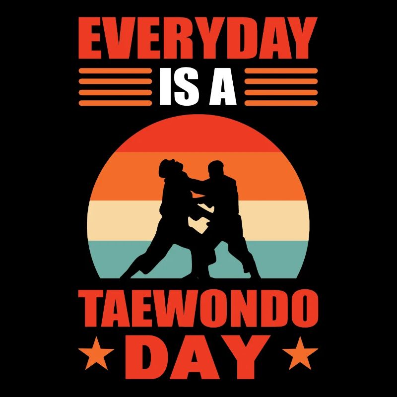 Everyday Is A Taekwondo Day Tae Kwon Do TKD
