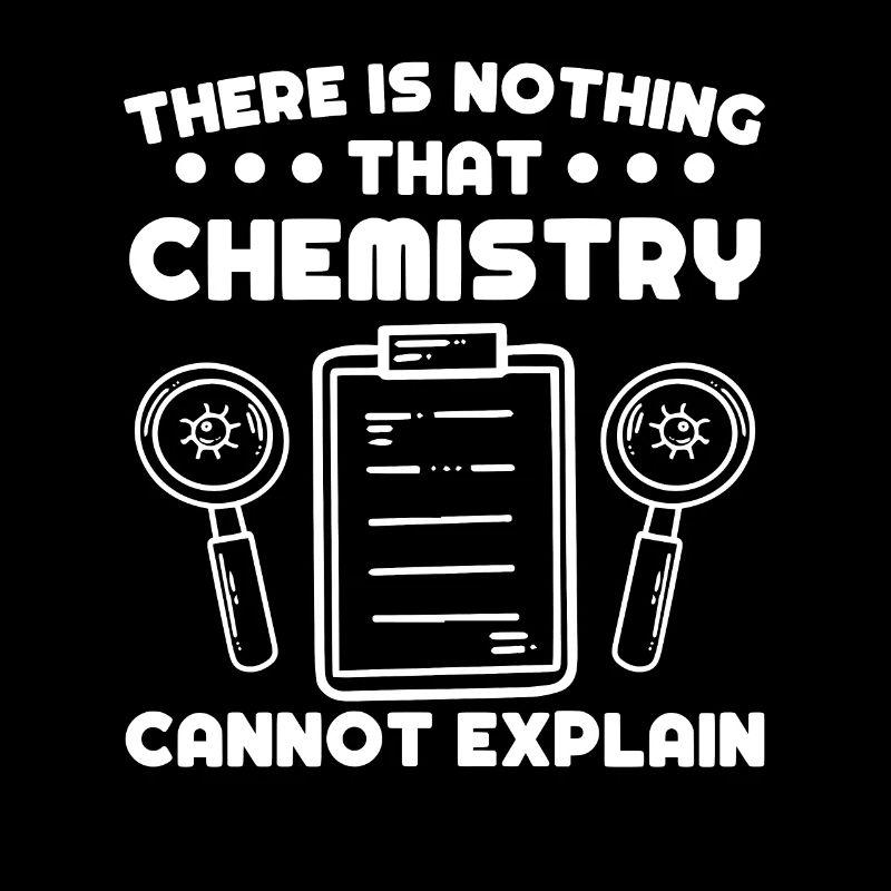 Chemist Nothing Chemistry Cannot Explain Chemistry