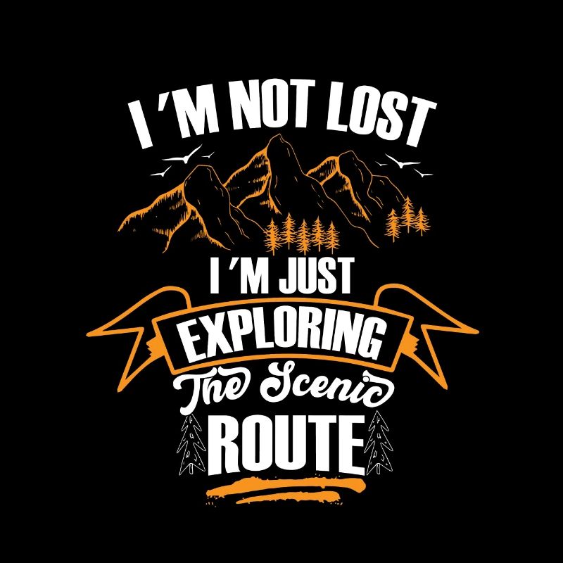 I Am Not Lost I Am Just Exploring the Scenic Route