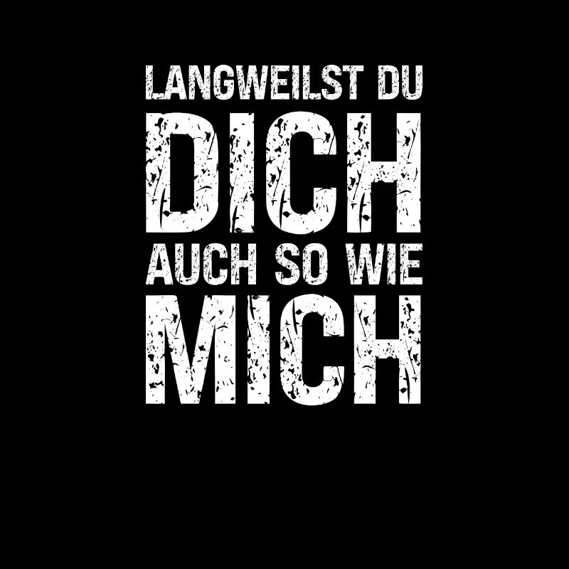 Langweilst du dich so wie mich