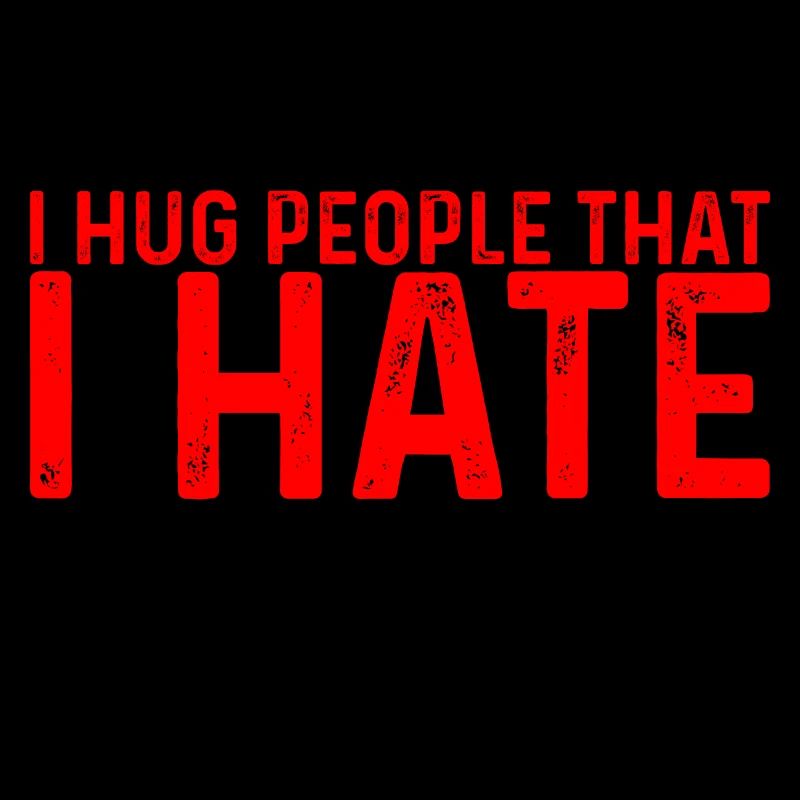 I Hug People That I Hate 4