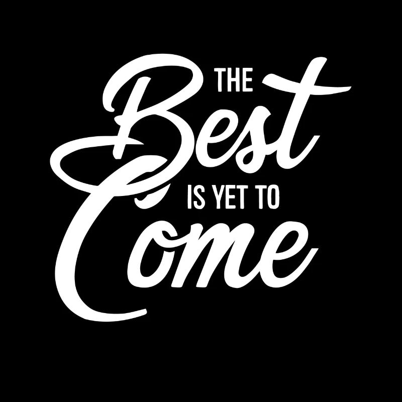 The Best Is Yet To Come