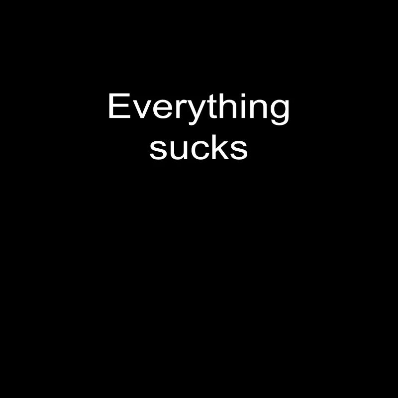Everything Sucks T-Shirt Everything Is Shit Saying