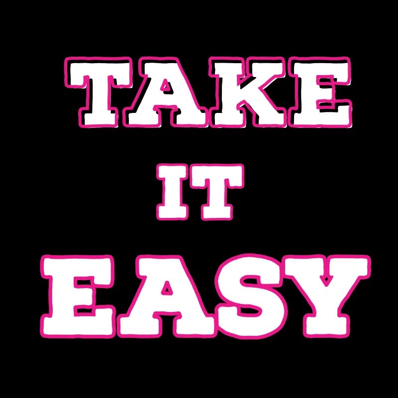 Take it easy
