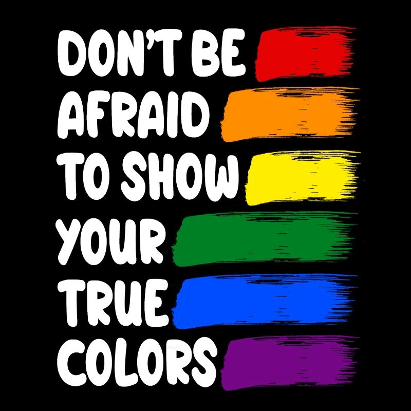 DONT BE AFRAID TO SHOW YOUR TRUE COLORS