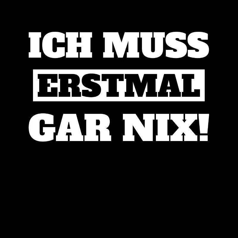 Ich muss erstmal gar nichts